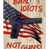 7889__18816.jpg Ban Idiots Not Guns Sign